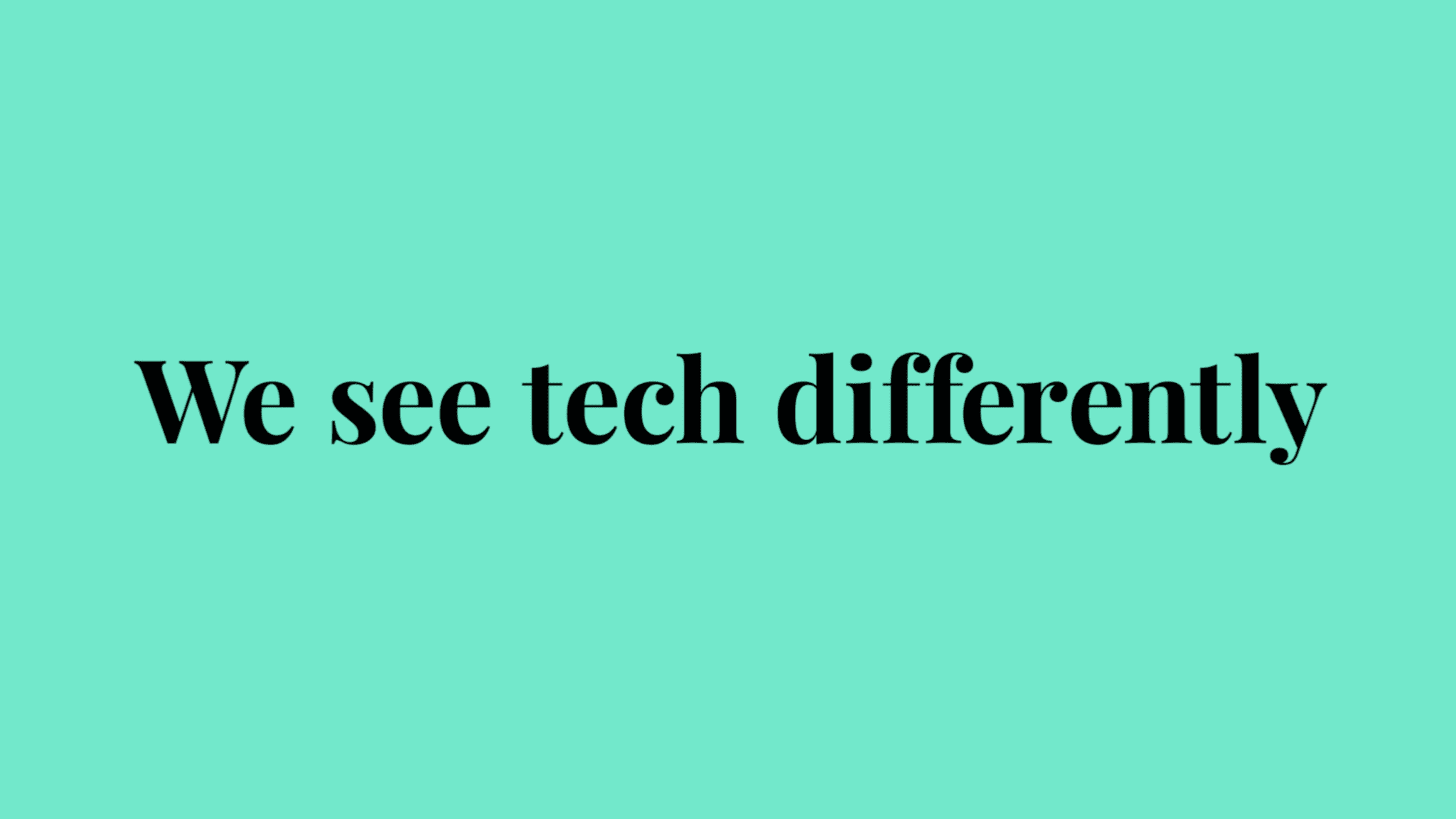 We see tech differently